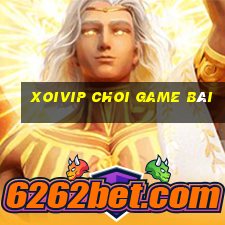 Xoivip Choi Game Bài