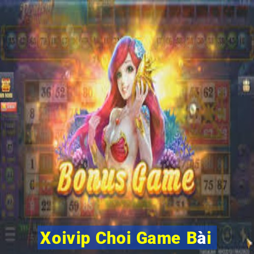 Xoivip Choi Game Bài