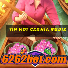 tin hot cakhia media