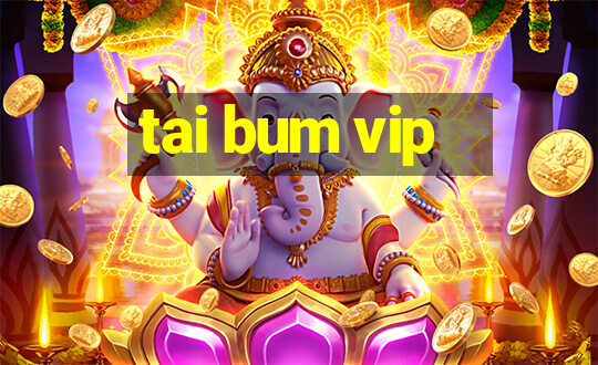 tai bum vip