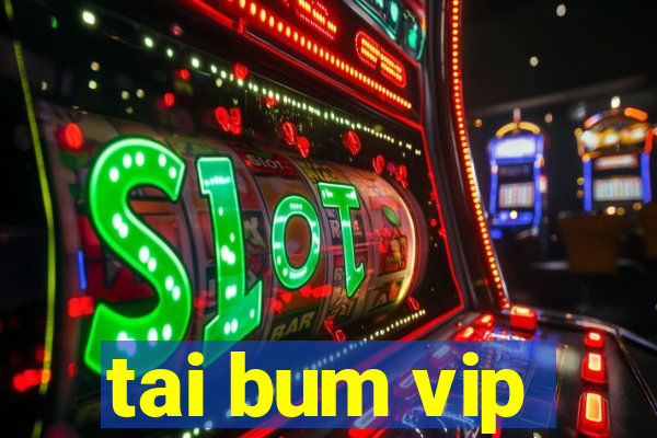 tai bum vip