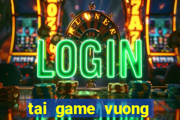 tai game vuong quoc may man