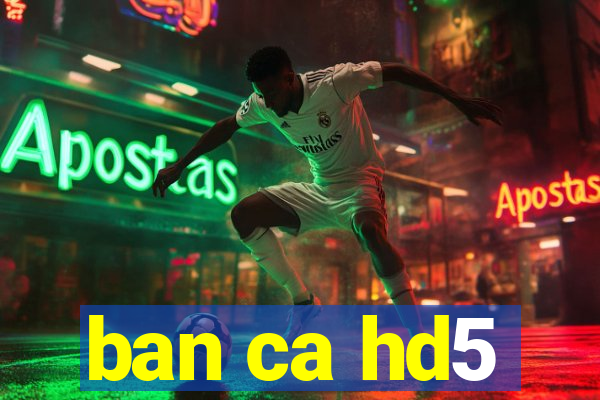 ban ca hd5