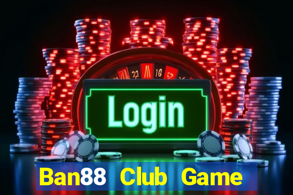 Ban88 Club Game Bài Tiền Thật