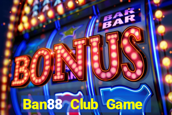 Ban88 Club Game Bài Tiền Thật