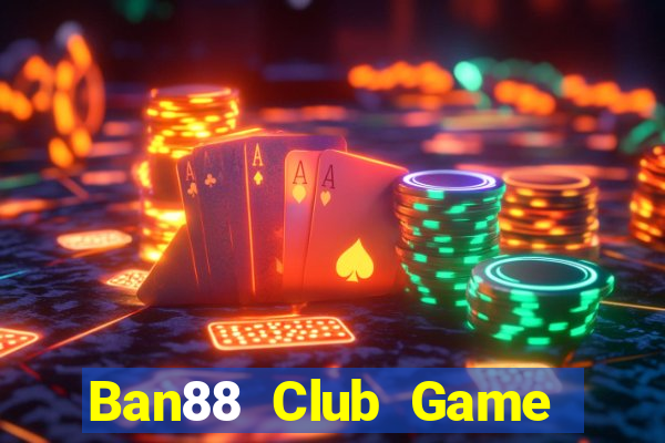 Ban88 Club Game Bài Tiền Thật