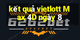 kết quả vietlott Max 4D ngày 8