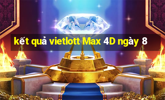 kết quả vietlott Max 4D ngày 8