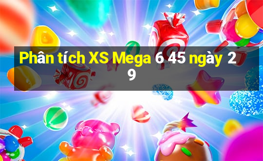 Phân tích XS Mega 6 45 ngày 29