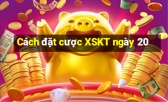 Cách đặt cược XSKT ngày 20