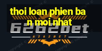 thoi loan phien ban moi nhat