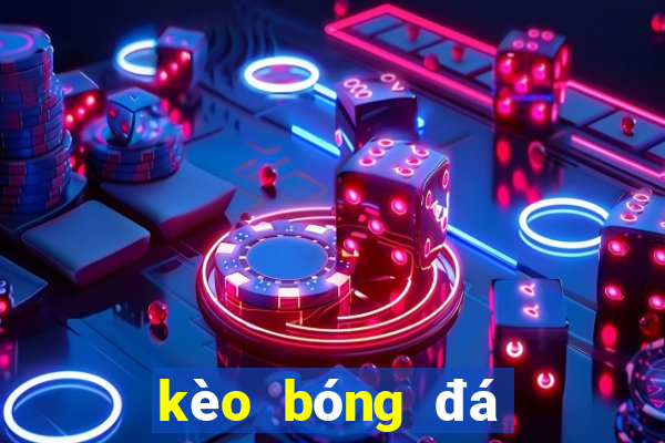 kèo bóng đá trực tiếp nhà cái