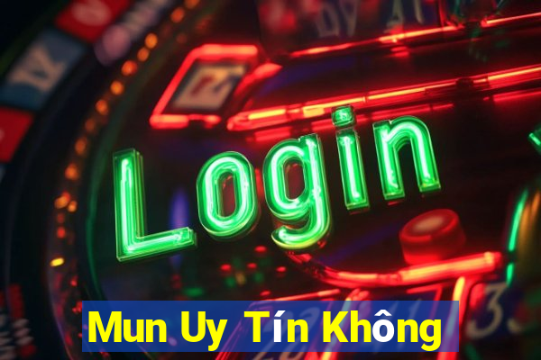 Mun Uy Tín Không