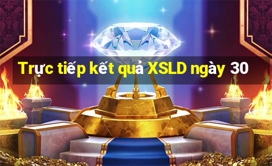 Trực tiếp kết quả XSLD ngày 30