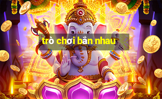 trò chơi bắn nhau