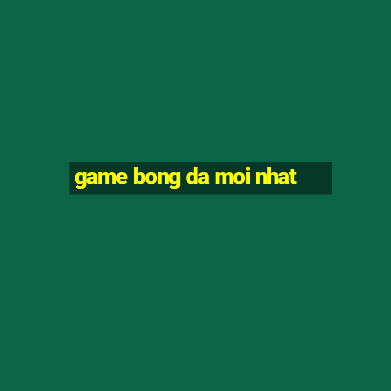 game bong da moi nhat