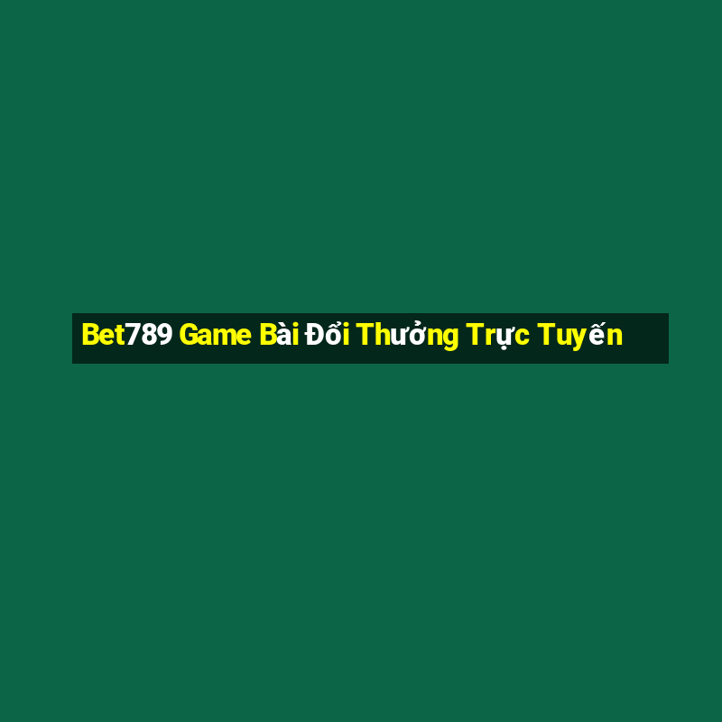 Bet789 Game Bài Đổi Thưởng Trực Tuyến