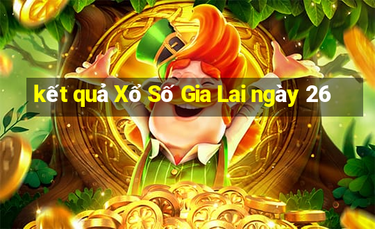 kết quả Xổ Số Gia Lai ngày 26