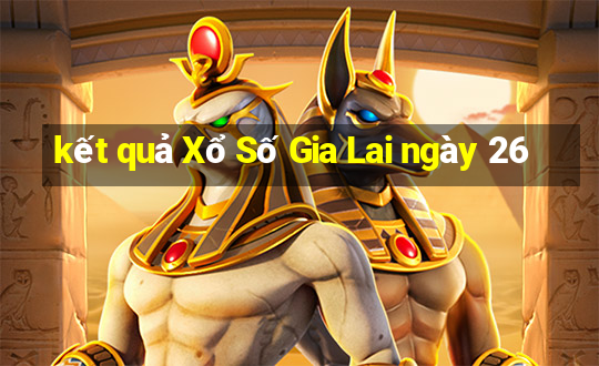 kết quả Xổ Số Gia Lai ngày 26