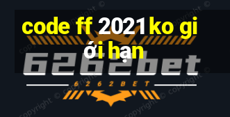 code ff 2021 ko giới hạn