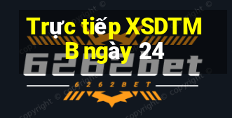 Trực tiếp XSDTMB ngày 24