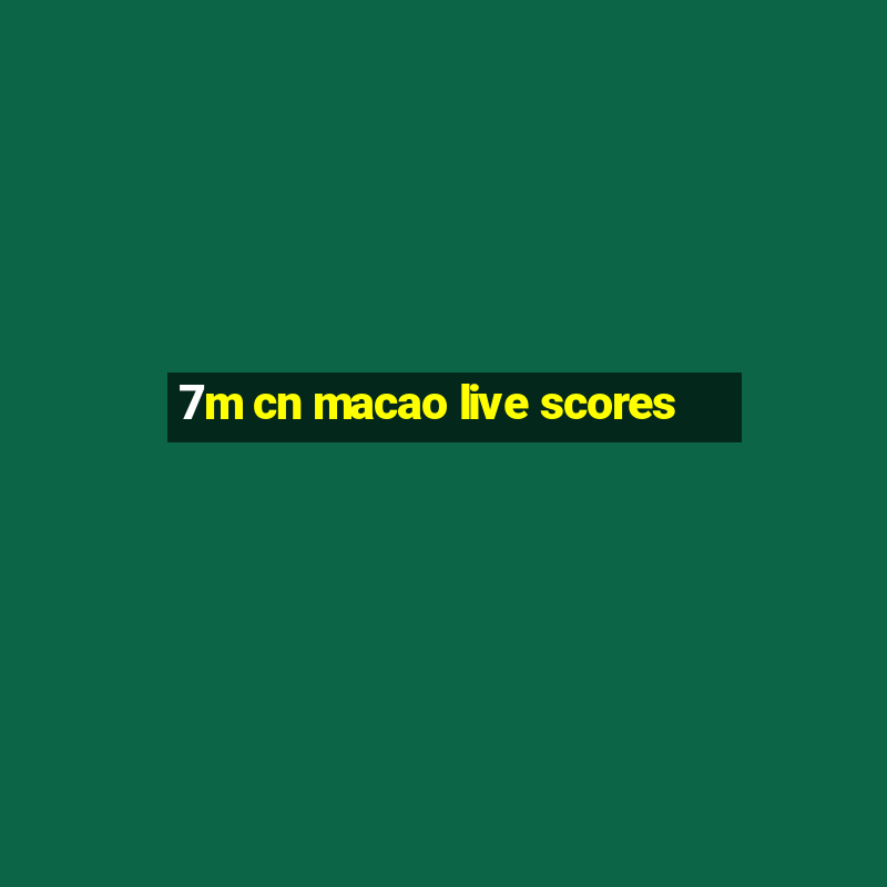 7m cn macao live scores