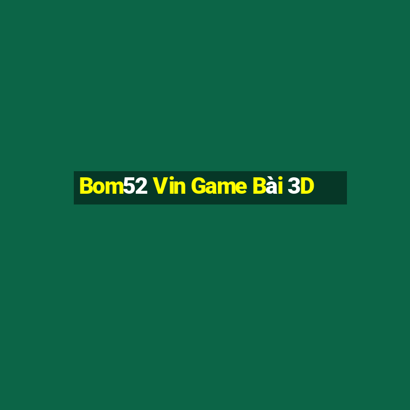 Bom52 Vin Game Bài 3D