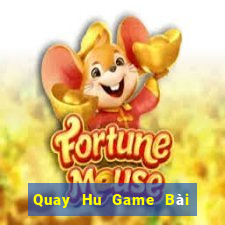 Quay Hu Game Bài Đổi Thưởng Uy Tín