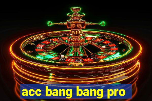 acc bang bang pro