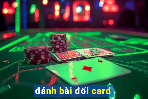 đánh bài đổi card