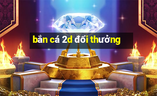 ban ca 2d doi thuong