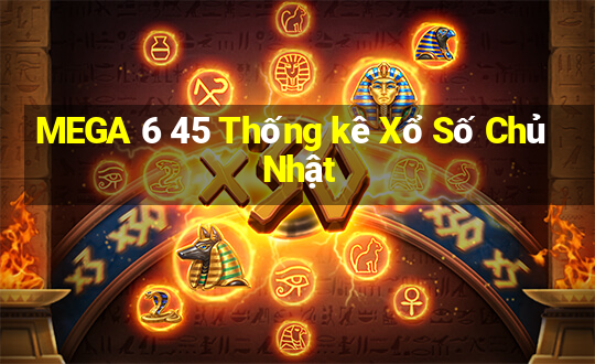 MEGA 6 45 Thống kê Xổ Số Chủ Nhật