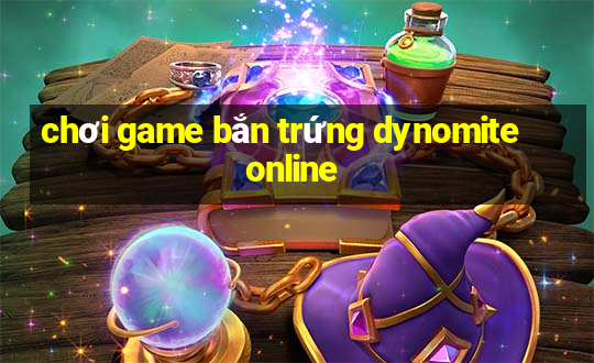 chơi game bắn trứng dynomite online