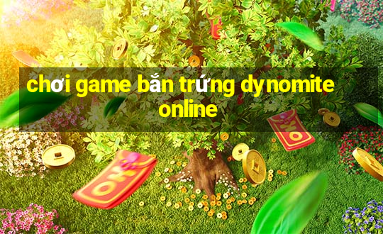 chơi game bắn trứng dynomite online