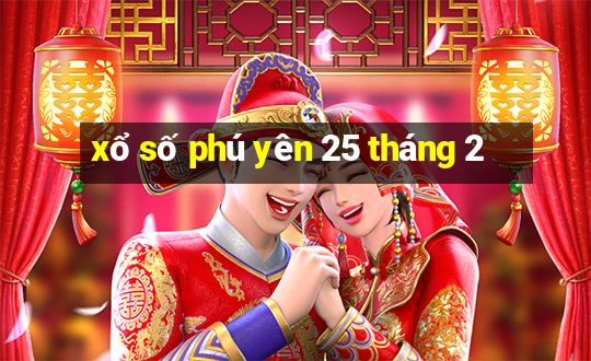 xổ số phú yên 25 tháng 2