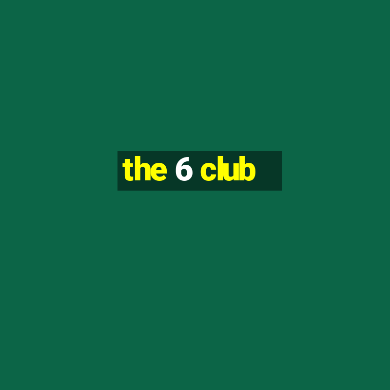 the 6 club