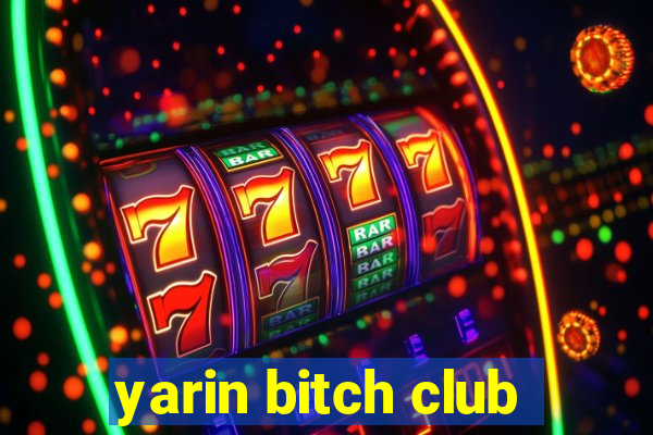 yarin bitch club