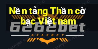 Nền tảng Thần cờ bạc Việt nam