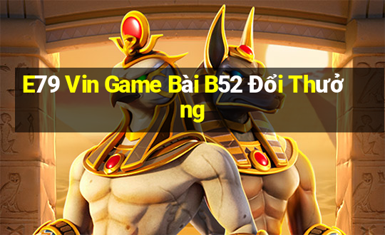 E79 Vin Game Bài B52 Đổi Thưởng