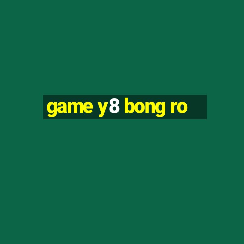 game y8 bong ro