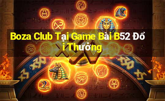 Boza Club Tại Game Bài B52 Đổi Thưởng