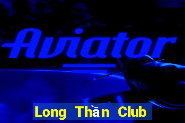 Long Thần Club Game Bài Nhất Vip