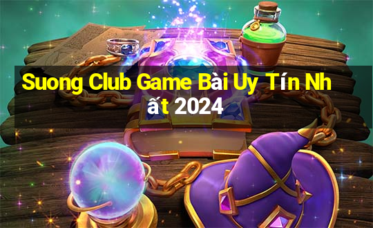 Suong Club Game Bài Uy Tín Nhất 2024