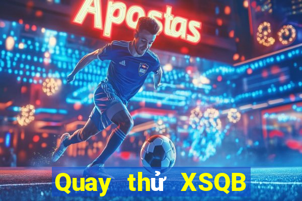 Quay thử XSQB ngày 28