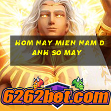 hom nay mien nam danh so may