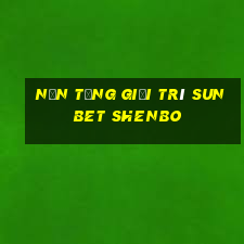 Nền tảng giải trí sunbet Shenbo