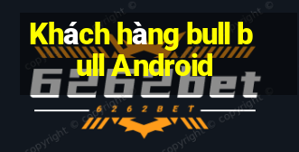 Khách hàng bull bull Android