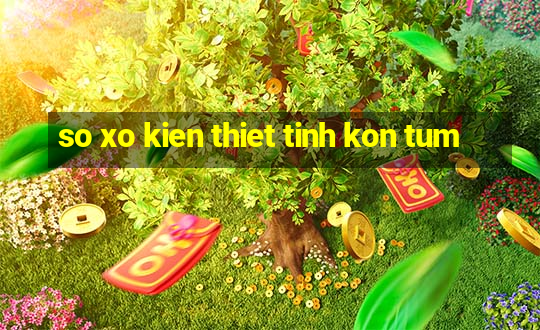 so xo kien thiet tinh kon tum