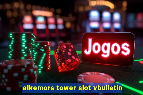 alkemors tower slot vbulletin