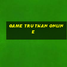 game tru than online